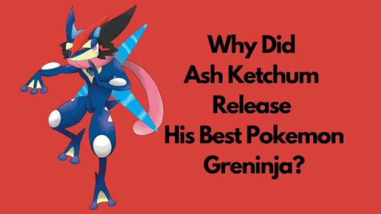 Why Did Ash Ketchum Release His Best Pokemon Greninja