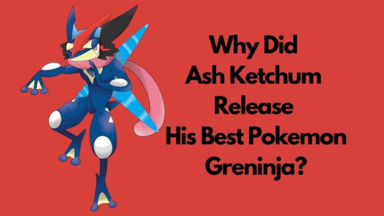 为什么Ash Ketchum要发布他最好的小精灵Greninja？