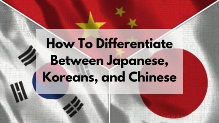 how to differentiate between Japanese, Chinese and Koreans