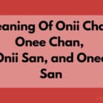 Meaning Of Onii Chan, Onee Chan, Onii San, And Onee San